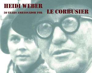 Heidi Weber – 50 Years Ambassador for Le Corbusier 1958–2008 de Heidi Weber