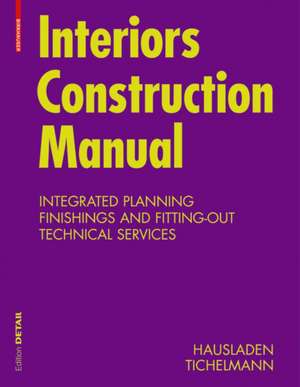 Interiors Construction Manual: Integrated Planning, Finishings and Fitting-Out, Technical Services de Gerhard Hausladen