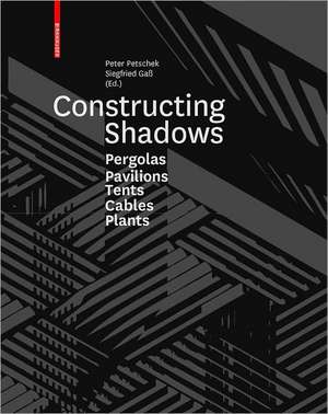 Constructing Shadows – Pergolas, Pavilions, Tents, Cables, and Plants de Peter Petschek