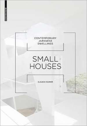 Small Houses: Contemporary Japanese Dwellings de Claudia Hildner