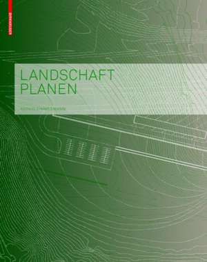 Landschaft planen – Dimensionen, Elemente, Typologien de Astrid Zimmermann