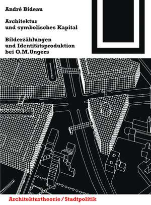 Architektur und symbolisches Kapital – Bilderzählungen und Identitätsproduktion bei O. M. Ungers de André Bideau