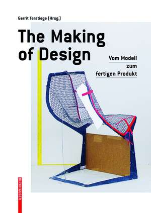 The Making of Design: Vom Modell zum fertigen Produkt de Gerrit Terstiege