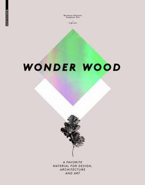 Wonder Wood: A Favorite Material for Design, Architecture and Art de Barbara Glasner