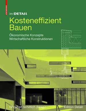 Kosteneffizient Bauen: Ökonomische Konzepte – Wirtschaftliche Konstruktionen de Christian Schittich