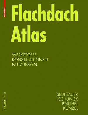 Flachdach Atlas: Werkstoffe, Konstruktionen, Nutzungen de Klaus Sedlbauer