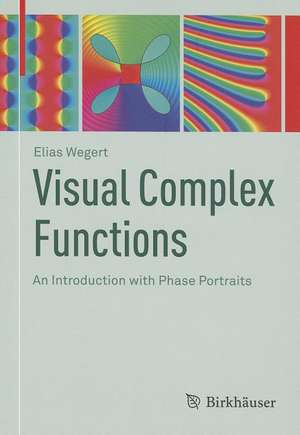 Visual Complex Functions: An Introduction with Phase Portraits de Elias Wegert