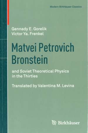 Matvei Petrovich Bronstein: and Soviet Theoretical Physics in the Thirties de Gennady Gorelik