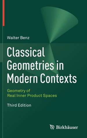 Classical Geometries in Modern Contexts: Geometry of Real Inner Product Spaces Third Edition de Walter Benz