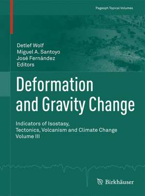 Deformation and Gravity Change: Indicators of Isostasy, Tectonics, Volcanism and Climate Change Volume III de Detlef Wolf