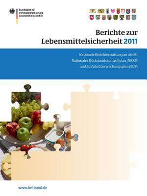 Berichte zur Lebensmittelsicherheit 2011: Nationale Berichterstattung an die EU. Nationaler Rückstandskontrollplan (NRKP) und Einfuhrüberwachungsplan (EÜP) de Saskia Dombrowski