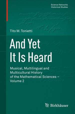 And Yet It Is Heard: Musical, Multilingual and Multicultural History of the Mathematical Sciences - Volume 2 de Tito M. Tonietti
