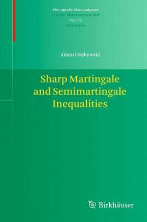 Sharp Martingale and Semimartingale Inequalities de Adam Osękowski