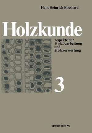 Holzkunde: Aspekte der Holzbearbeitung und Holzverwertung de H.H. Bosshard