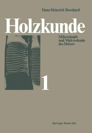 Holzkunde: Band 1 Mikroskopie und Makroskopie des Holzes de H.H. Bosshard