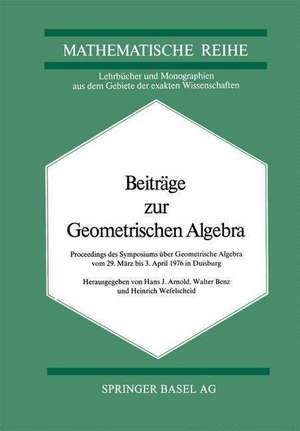 Beiträge zur Geometrischen Algebra: Proceedings des Symposiums über Geometrische Algebra vom 29 März bis 3. April 1976 in Duisburg de Arnold