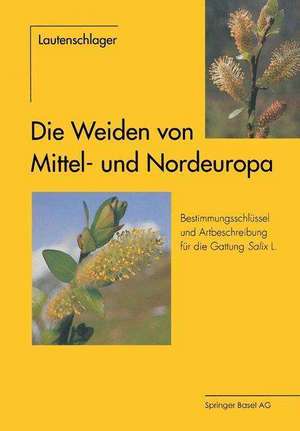 Die Weiden von Mittel- und Nordeuropa: Bestimmungsschlüssel und Artbeschreibungen für die Gattung Salix L. de Dagmar Lautenschlager-Fleury