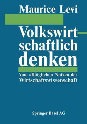 Volkswirtschaftlich denken: Vom alltäglichen Nutzen der Wirtschaftswissenschaft de M.D. Levi