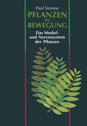 Pflanzen in Bewegung: Das Muskel- und Nervensystem der Pflanzen de Paul Simons