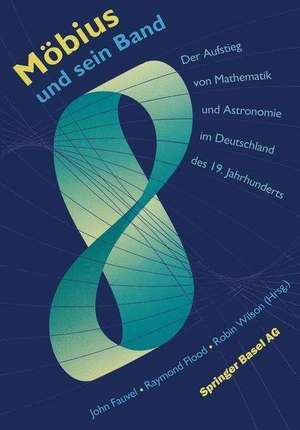 Möbius und sein Band: Der Aufstieg von Mathematik und Astronomie im Deutschland des 19. Jahrhunderts de John Fauvel