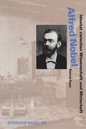 Alfred Nobel: Idealist zwischen Wissenschaft und Wirtschaft de Kenne Fant