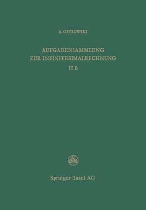 Aufgabensammlung zur Infinitesimalrechnung: Band II B, Differentialrechnung auf dem Gebiete mehrerer Variablen Lösungen de A. Ostrowski