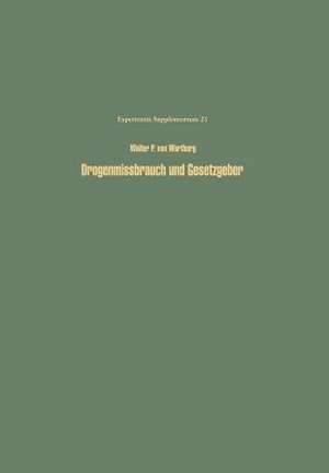 Drogenmissbrauch und Gesetzgeber: Methodik und Möglichkeiten einer optimalen Kontrolle des Missbrauchs von Drogen und Arzeimitteln de W.P.v. Wartburg