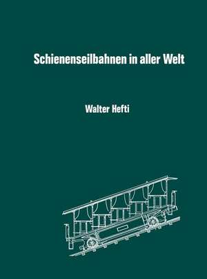 Schienenseilbahnen in aller Welt: Schiefe Seilebenen Standseilbahnen Kabelbahnen de HEFTI