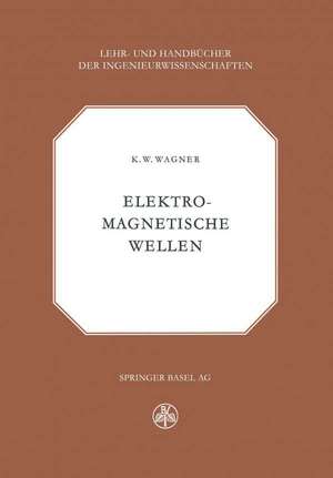 Elektromagnetische Wellen: Eine Einführung in die Theorie als Grundlage für Ihre Anwendung in der Elektrischen Übertragungstechnik de K.W. Wagner