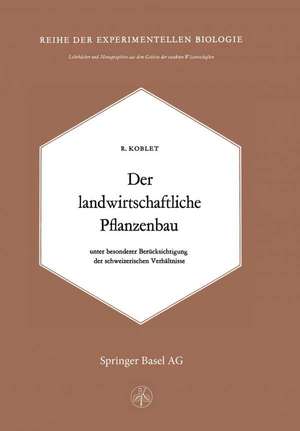 Der Landwirtschaftliche Pflanzenbau: Unter Besonderer Berücksichtigung der Schweizerischen Verhältnisse de R. Koblet