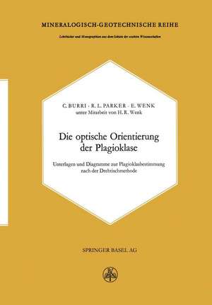 Die optische Orientierung der Plagioklase: Unterlagen und Diagramme zur Plagioklasbestimmung nach der Drehtischmethode de C. Burri