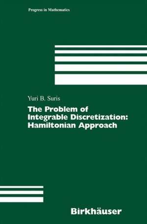 The Problem of Integrable Discretization: Hamiltonian Approach de Yuri B. Suris