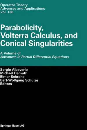 Parabolicity, Volterra Calculus, and Conical Singularities: A Volume of Advances in Partial Differential Equations de Sergio Albeverio