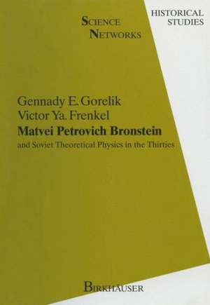 Matvei Petrovich Bronstein and Soviet Theoretical Physics in the Thirties: and Soviet Theoretical Physics in the Thirties de Gennady E. Gorelik