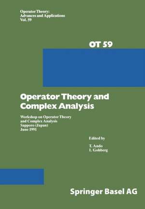 Operator Theory and Complex Analysis: Workshop on Operator Theory and Complex Analysis Sapporo (Japan) June 1991 de T. Ando