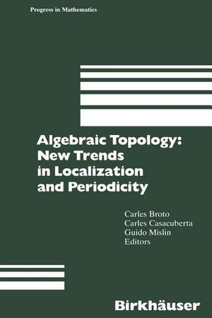 Algebraic Topology: New Trends in Localization and Periodicity: Barcelona Conference on Algebraic Topology, Sant Feliu de Guíxols, Spain, June 1–7, 1994 de Carles Broto