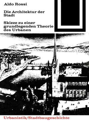 Die Architektur der Stadt – Skizzen zu einer grundlegenden Theorie des Urbanen de Aldo Rossi