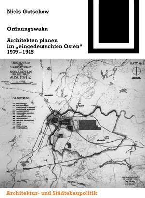 Ordnungswahn: Architekten planen im "eingedeutschten Osten" 1939-1945 de Niels Gutschow