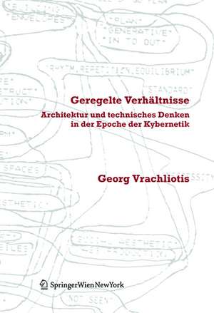 Geregelte Verhältnisse: Architektur und technisches Denken in der Epoche der Kybernetik de Georg Vrachliotis