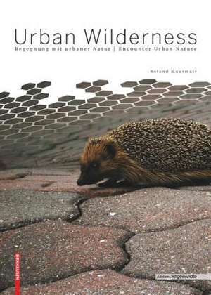 Urban Wilderness – Begegnung mit urbaner Natur / Encounter Urban Nature de Roland Maurmair