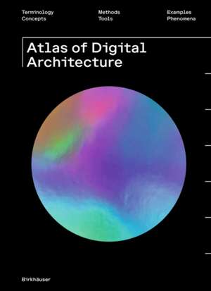 Atlas of Digital Architecture – Terminology, Concepts, Methods, Tools, Examples, Phenomena de Ludger Hovestadt