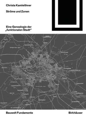 Ströme und Zonen – Eine Genealogie der "funktionalen Stadt" de Christa Kamleithner