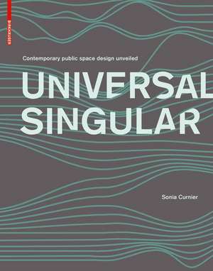 Universal Singular – Public Space Design of the Early 21st Century de Sonia Curnier