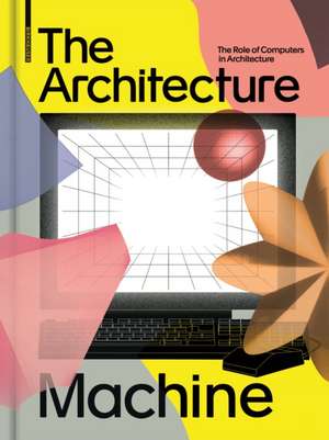 The Architecture Machine – The Role of Computers in Architecture de Teresa Fankhänel