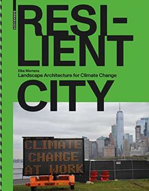 Resilient City – Landscape Architecture for Climate Change de Elke Mertens