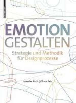 Emotion gestalten – Strategie und Methodik für Designprozesse de Mareike Roth