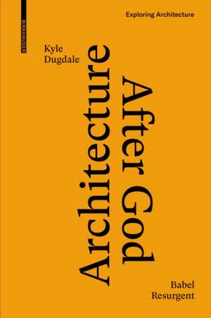 Architecture after God de Kyle Dugdale