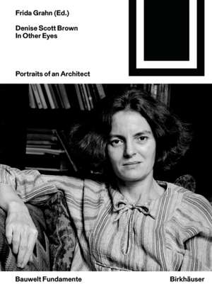 Denise Scott Brown In Other Eyes – Portraits of an Architect de Frida Grahn