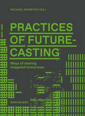 Practices of Futurecasting de Michael Shamiyeh