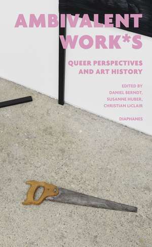 ambivalent work*s: queer perspectives and art history de Daniel Berndt